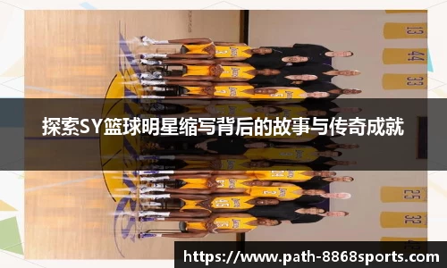 探索SY篮球明星缩写背后的故事与传奇成就